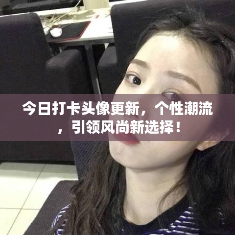 今日打卡头像更新，个性潮流，引领风尚新选择！