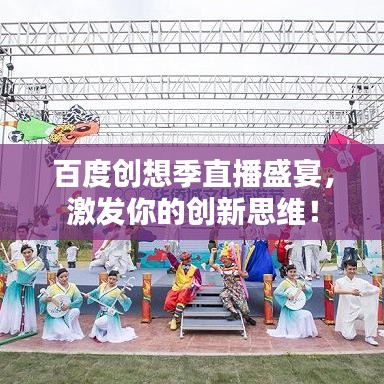 百度创想季直播盛宴，激发你的创新思维！