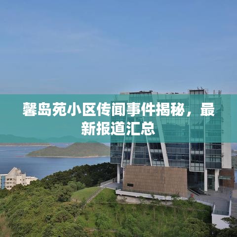 馨岛苑小区传闻事件揭秘，最新报道汇总