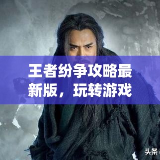 王者纷争攻略最新版，玩转游戏世界的秘籍揭秘！