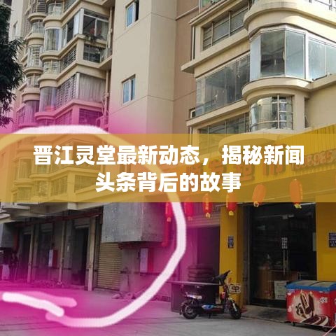 晋江灵堂最新动态，揭秘新闻头条背后的故事