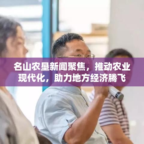 名山农垦新闻聚焦，推动农业现代化，助力地方经济腾飞