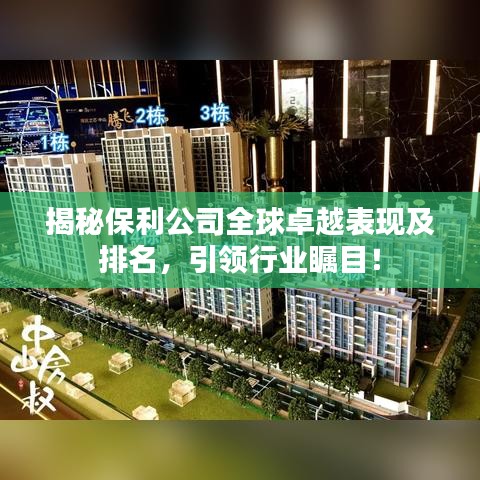 揭秘保利公司全球卓越表现及排名，引领行业瞩目！