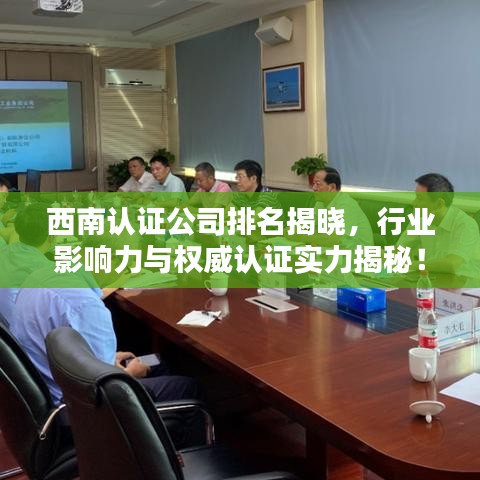 西南认证公司排名揭晓，行业影响力与权威认证实力揭秘！
