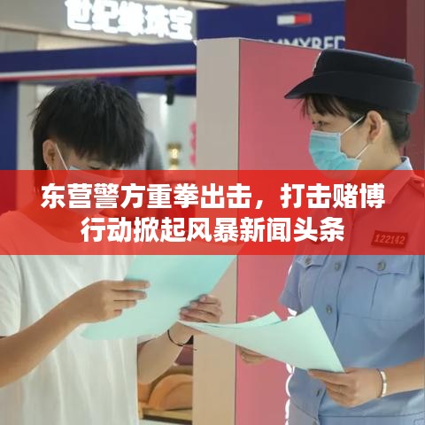 东营警方重拳出击，打击赌博行动掀起风暴新闻头条