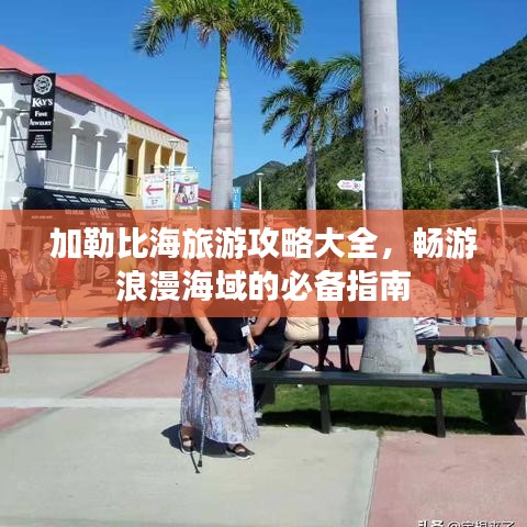 加勒比海旅游攻略大全，畅游浪漫海域的必备指南