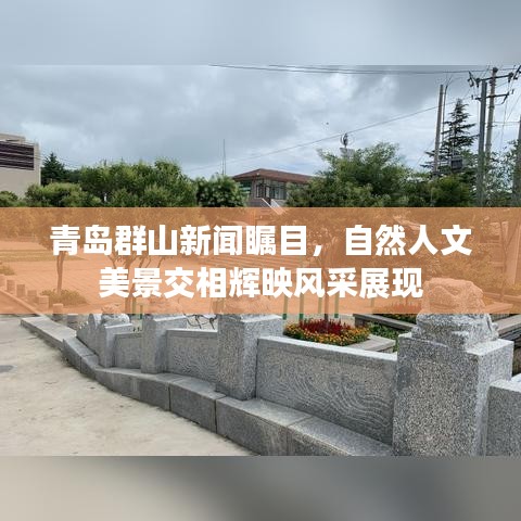 青岛群山新闻瞩目，自然人文美景交相辉映风采展现