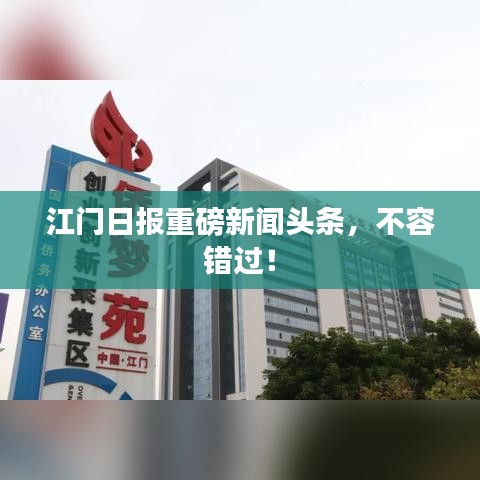 江门日报重磅新闻头条，不容错过！