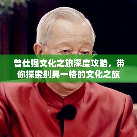 曾仕强文化之旅深度攻略，带你探索别具一格的文化之旅