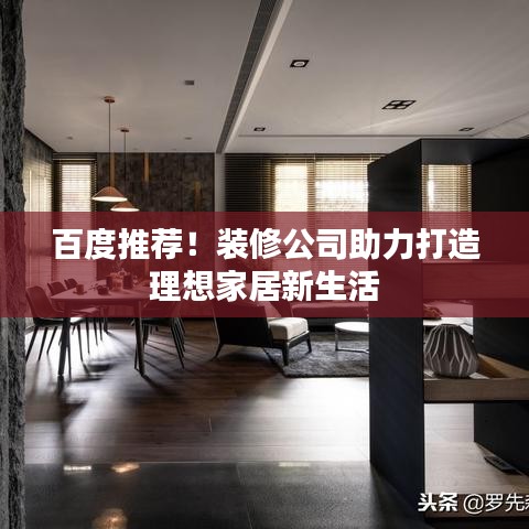 百度推荐！装修公司助力打造理想家居新生活