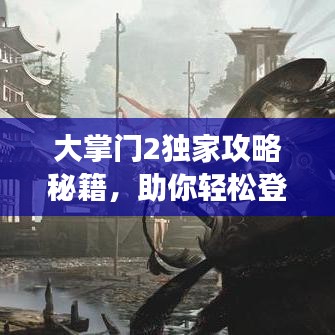 大掌门2独家攻略秘籍，助你轻松登顶游戏巅峰！