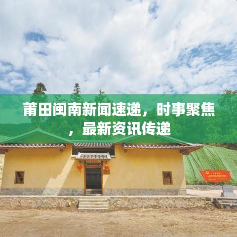 莆田闽南新闻速递，时事聚焦，最新资讯传递