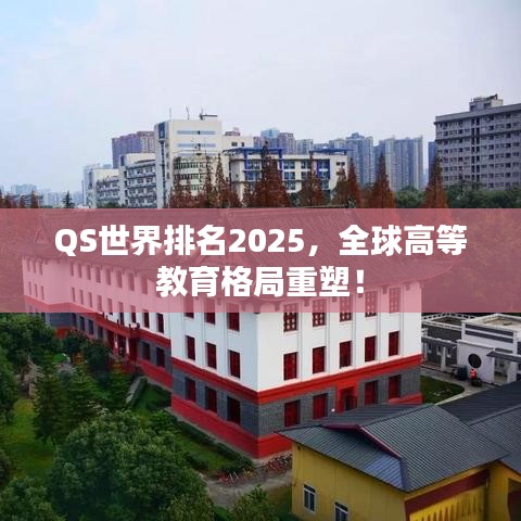 QS世界排名2025，全球高等教育格局重塑！