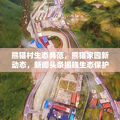 熊猫村生态典范，熊猫家园新动态，新闻头条揭晓生态保护成果
