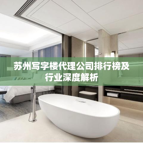 苏州写字楼代理公司排行榜及行业深度解析