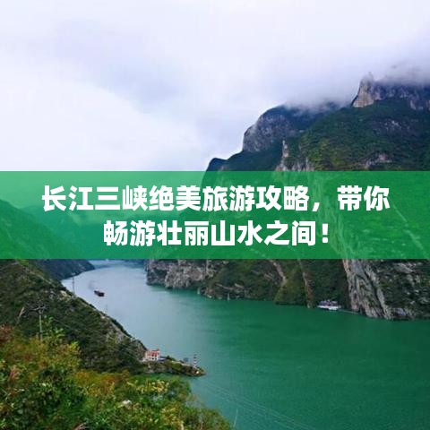 长江三峡绝美旅游攻略，带你畅游壮丽山水之间！